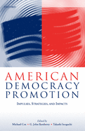 American Democracy Promotion: Impulses, Strategies, and Impacts