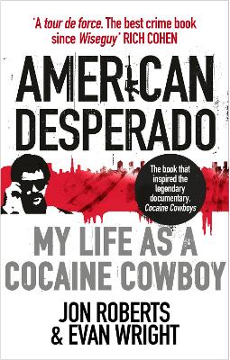 American Desperado: My life as a Cocaine Cowboy - Roberts, Jon, and Wright, Evan