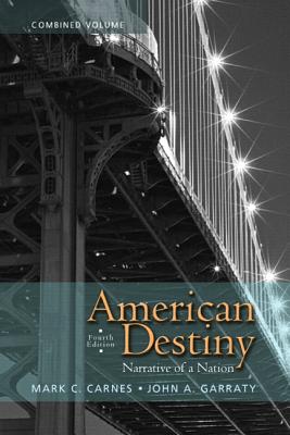 American Destiny: Narrative of a Nation, Combined Volume - Carnes, Mark C., and Garraty, John A.
