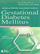American Dietetic Association Guide to Gestational Diabetes Mellitus - Thomas, Alyce M, and Gutierrez, Yolanda M, and Jovanovic, Lois, MD (Foreword by)