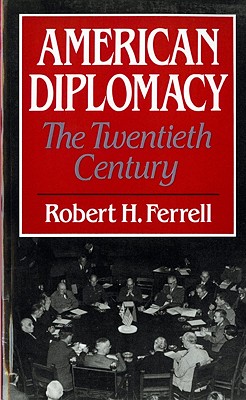 American Diplomacy: The Twentieth Century - Ferrell, Robert H, Mr.