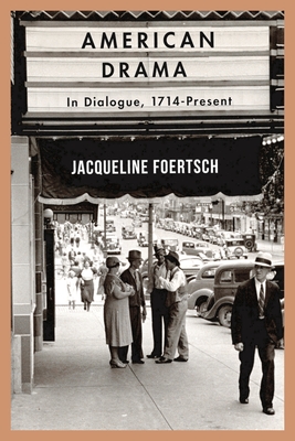 American Drama: In Dialogue, 1714-Present - Foertsch, Jacqueline