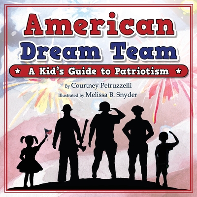 American Dream Team: A Kid's Guide to Patriotism - Snyder, Melissa B (Illustrator), and Petruzzelli, Courtney