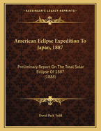 American Eclipse Expedition to Japan, 1887: Preliminary Report on the Total Solar Eclipse of 1887 (1888)