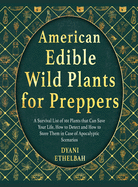 American Edible Wild Plants for Preppers: A Survival List of 101 Plants that Can Save Your Life, How to Detect and How to Store Them in Case of Apocalyptic Scenarios