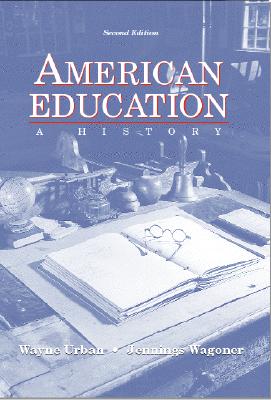 American Education: A History - Urban, Wayne J, and Wagoner, Jennings L, Jr.