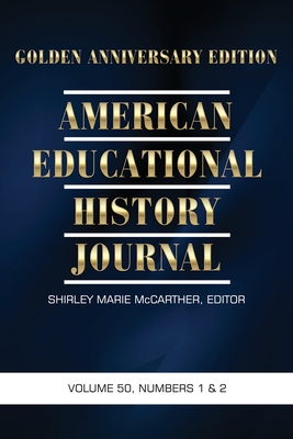American Educational History Journal, Volume 50 Numbers 1 & 2 2023: Golden Anniversary Edition - McCarther, Shirley Marie (Editor)