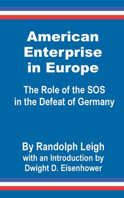 American Enterprise in Europe: The Role of the SOS in the Defeat of Germany - Leigh, Randolph, and Eisenhower, Dwight D (Introduction by)