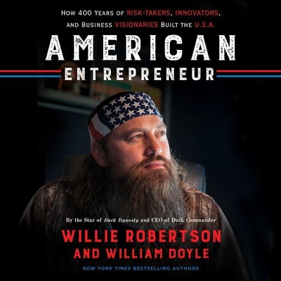 American Entrepreneur: How 400 Years of Risk-Takers, Innovators, and Business Visionaries Built the U.S.A. - Robertson, Willie, and Doyle, William, and Holsopple, Brian (Read by)