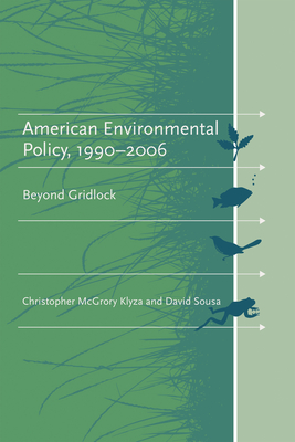 American Environmental Policy, 1990-2006: Beyond Gridlock - Klyza, Christopher McGrory, and Sousa, David J