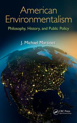 American Environmentalism: Philosophy, History, and Public Policy - Martinez, J Michael