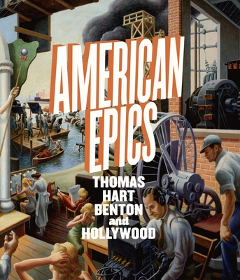 American Epics: Thomas Hart Benton and Hollywood - Bailly, Austen Barron, and Conrads, Margaret C (Contributions by), and Chasse, Sarah N (Contributions by)