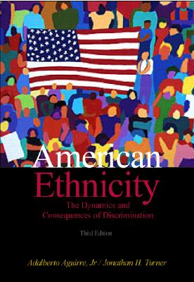 American Ethnicity: The Dynamics and Consequences of Discrimination - Aguirre, Adalberto, Jr., and Turner, Jonathan H