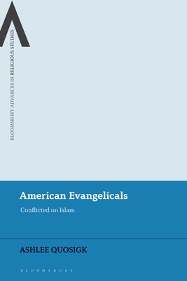 American Evangelicals: Conflicted on Islam - Quosigk, Ashlee, and Schmidt, Bettina E (Editor), and Sutcliffe, Steven (Editor)