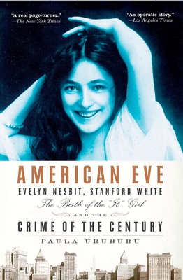 American Eve: Evelyn Nesbit, Stanford White, the Birth of the "It" Girl and the Crime of the Century - Uruburu, Paula