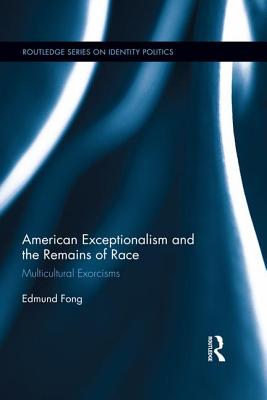 American Exceptionalism and the Remains of Race: Multicultural Exorcisms - Fong, Edmund