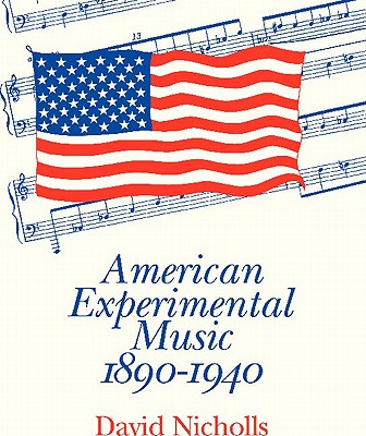 American Experimental Music 1890-1940 - Nicholls, David