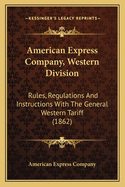 American Express Company, Western Division: Rules, Regulations And Instructions With The General Western Tariff (1862)