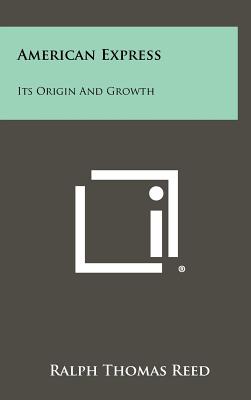 American Express: Its Origin and Growth - Reed, Ralph Thomas