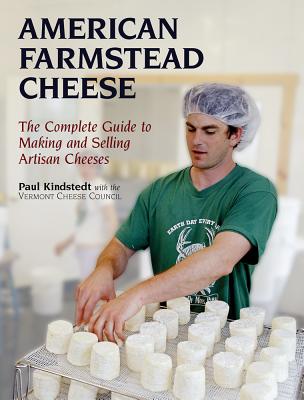 American Farmstead Cheese: The Complete Guide to Making and Selling Artisan Cheeses - Vermont Cheese Council, and Kindstedt, Paul