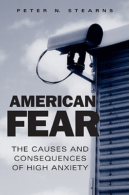 American Fear: The Causes and Consequences of High Anxiety - Stearns, Peter N