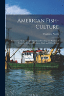 American Fish-culture: Embracing All the Details of Artificial Breeding and Rearing of Trout, the Culture of Salmon, Shad, and Other Fishes