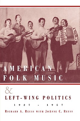 American Folk Music and Left-Wing Politics, 1927-1957 - Reuss, Richard A, and Reuss, Joanne C