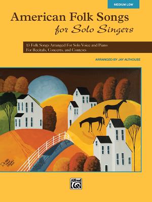 American Folk Songs for Solo Singers: 13 Folk Songs Arranged for Solo Voice and Piano for Recitals, Concerts, and Contests (Medium Low Voice) - Althouse, Jay