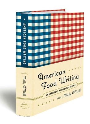 American Food Writing: An Anthology with Classic Recipes: A Library of America Special Publication - O'Neill, Molly (Editor)