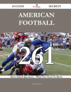 American Football 261 Success Secrets - 261 Most Asked Questions on American Football - What You Need to Know