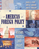 American Foreign Policy: History, Politics, and Policy - Papp, Daniel S, and Johnson, Loch K, and Endicott, John