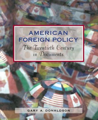 American Foreign Policy: The Twentieth Century in Documents - Donaldson, Gary A