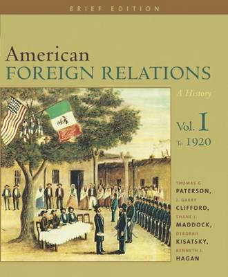 American Foreign Relations: A History, Volume I, Brief Edition - Paterson, Thomas, and Clifford, J Garry, and Maddock, Shane J