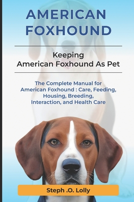 American Foxhound: The Complete Manual for American Foxhound: Care, Feeding, Housing, Breeding, Interaction, and Health Care - Lolly, Steph Orlly