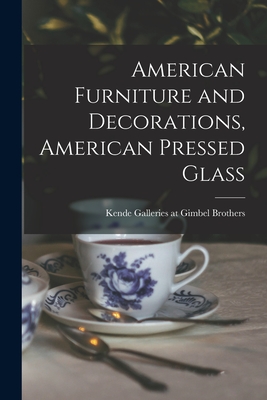 American Furniture and Decorations, American Pressed Glass - Kende Galleries at Gimbel Brothers (Creator)