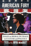 American Fury: Essays on Moral Outrage in Culture and Politics