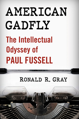 American Gadfly: The Intellectual Odyssey of Paul Fussell - Gray, Ronald R