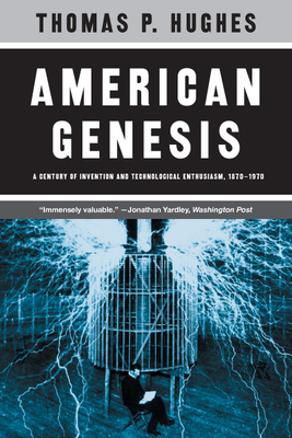 American Genesis: A Century of Invention and Technological Enthusiasm, 1870-1970 - Hughes, Thomas P