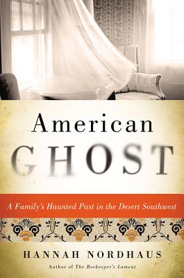 American Ghost: A Family's Haunted Past in the Desert Southwest - Nordhaus, Hannah