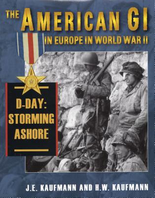 American GI in Europe in World War II: D-Day: Storming Ashore - Kaufmann, J E, and Kaufmann, H W