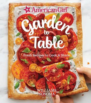 American Girl: Garden to Table: Fresh Recipes to Cook & Share - Williams Sonoma Test Kitchen