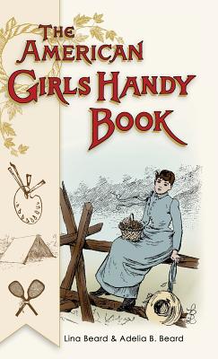 American Girls Handy Book: How to Amuse Yourself and Others (Nonpareil Books) - Beard, Lina, and Beard, Adelia