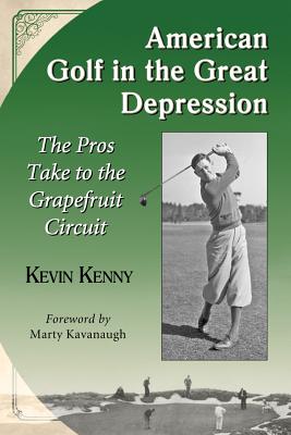 American Golf in the Great Depression: The Pros Take to the Grapefruit Circuit - Kenny, Kevin