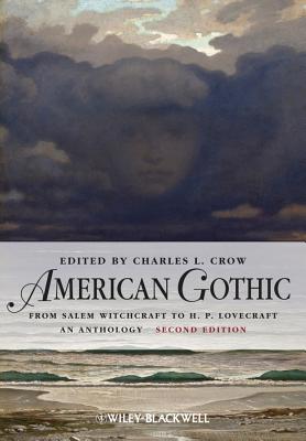 American Gothic: An Anthology from Salem Witchcraft to H. P. Lovecraft - Crow, Charles L. (Editor)