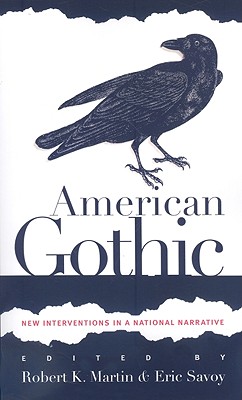 American Gothic: New Interventions in a National Narrative - Martin, Robert K (Editor), and Savoy, Eric (Editor)