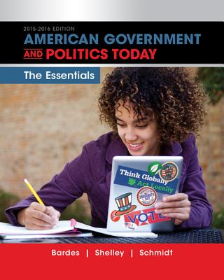 American Government and Politics Today: Essentials 2015-2016 Edition (with MindTap Political Science, 1 term (6 months) Printed Access Card) - Shelley, Mack, and Schmidt, Steffen, and Bardes, Barbara