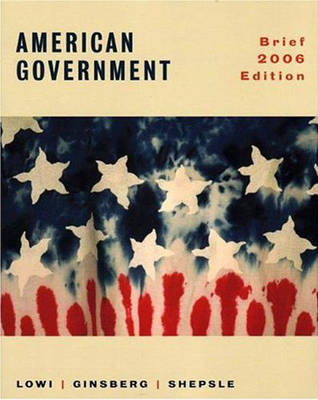 American Government: Freedom and Power, Brief 2006 Edition - Lowi, Theodore J, and Ginsberg, Benjamin, and Shepsle, Kenneth A