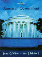 American Government: Institutions and Policies - Wilson, James Q, and Dilulio, John J, Jr.