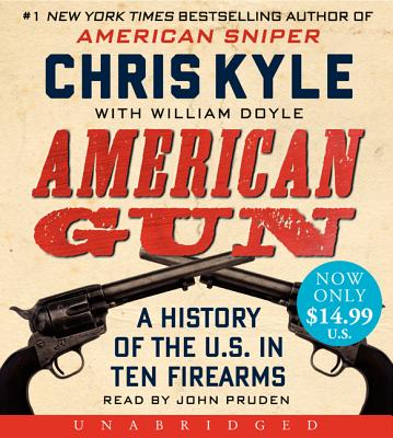 American Gun: A History of the U.S. in Ten Firearms - Kyle, Chris, and Doyle, William, and Pruden, John (Read by)