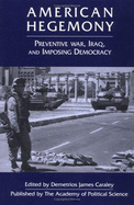 American Hegemony: Preventive War, Iraq, and Imposing Democracy